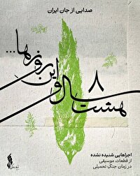 «هشت سال و این روزها» صدایی از جان ایران 